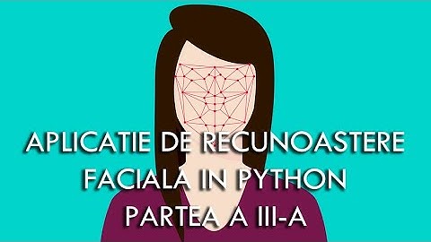 Aplicatie de recunoastere faciala in Python si OpenCV- PARTEA A III-A - E.C.D. ADRIAN IGNAT