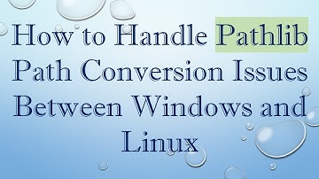 How to Handle Pathlib Path Conversion Issues Between Windows and Linux