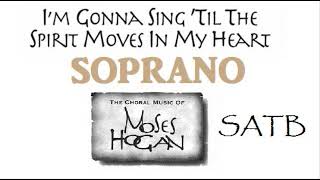 I'm Gonna Sing Til the Spirit Moves SATB Hogan SOPRANO