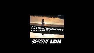 Breathe LDN - ALL I NEED IS YOUR LOVE (Demo)