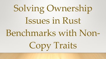 Solving Ownership Issues in Rust Benchmarks with Non-Copy Traits