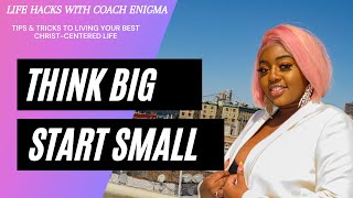 Life Hack #2: Think BIG, Start Small