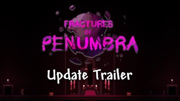 Fractures of Penumbra - Update Trailer