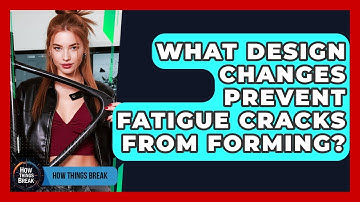 What Design Changes Prevent Fatigue Cracks From Forming? - How Things Break