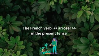The French Verb Arroser In The Present Tense