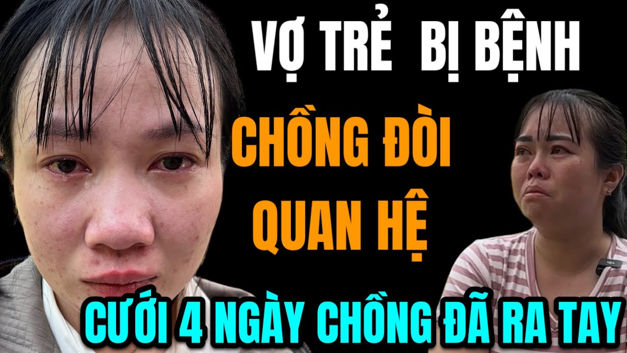 Trực Tiếp Vợ Trẻ Bị Bệnh Chồng Đòi Quan Hệ | Cưới 4 Ngày Chồng Đã Ra Tay