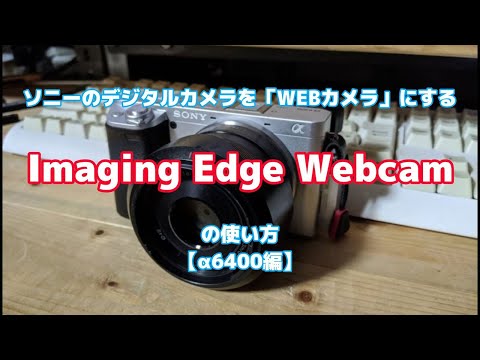 SONYのデジタルカメラを「WEBカメラ」にする「Imaging Edge Webcam」の使い方【α6400編】
