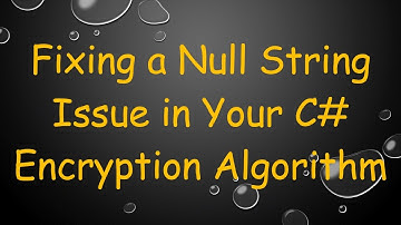 Fixing a Null String Issue in Your C#  Encryption Algorithm