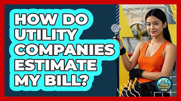 How Do Utility Companies Estimate My Bill? - Your Utilities Hub