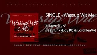 Shawn BLK "Wassup Wit Me" (feat. Bnkkboy Kb & LordHeavy)