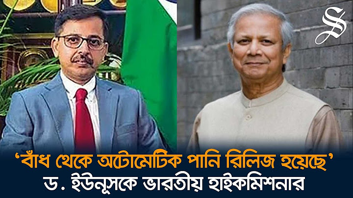 ‘বাঁধ থেকে অটোমেটিক পানি রিলিজে হয়েছে’ ড. ইউনূসকে ভারতীয় হাইকমিশনার