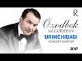 Ozodbek Nazarbekov - Urimchidagi konsert dasturi 2017 #UydaQoling