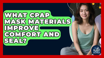 What CPAP Mask Materials Improve Comfort And Seal? - Sleep Apnea Support Network