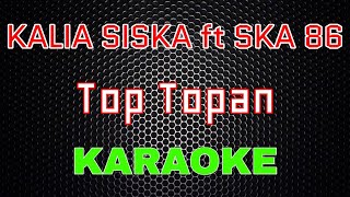 Kalia Siska Ft SKA 86 - Top Topan [Karaoke] | LMusical