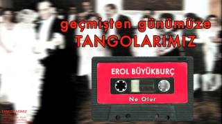 Erol Büyükburç - Ne Olur [Geçmişten Günümüze Tangolarımız © 2000 Kalan Müzik]