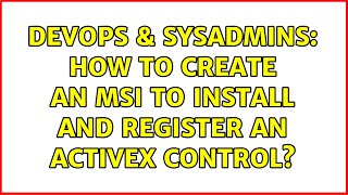 DevOps & SysAdmins: How to create an MSI to install and register an ActiveX Control?