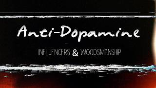 Influencers & Woodsmanship | Anti-Dopamine