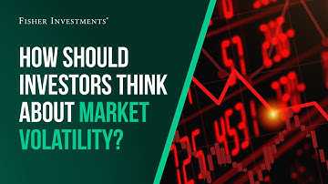 Fisher Investments Explains: How Should Investors Think About Market Volatility?