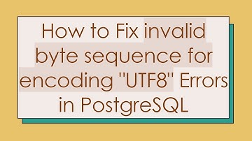 How to Fix invalid byte sequence for encoding "UTF8" Errors in PostgreSQL
