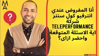 أنا المفروض عندي انترفيو  كول سنتر شركة teleperformance اية الاسئلة المتوقعة واحضر ازاى؟