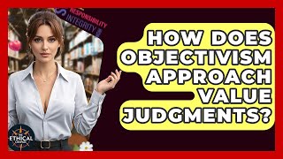 How Does Objectivism Approach Value Judgments? - The Ethical Compass