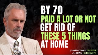 Before You Turn 70: Throw Out These 7 Things at Home, Even If It Hurts ||JORDAN PETERSON #motivation