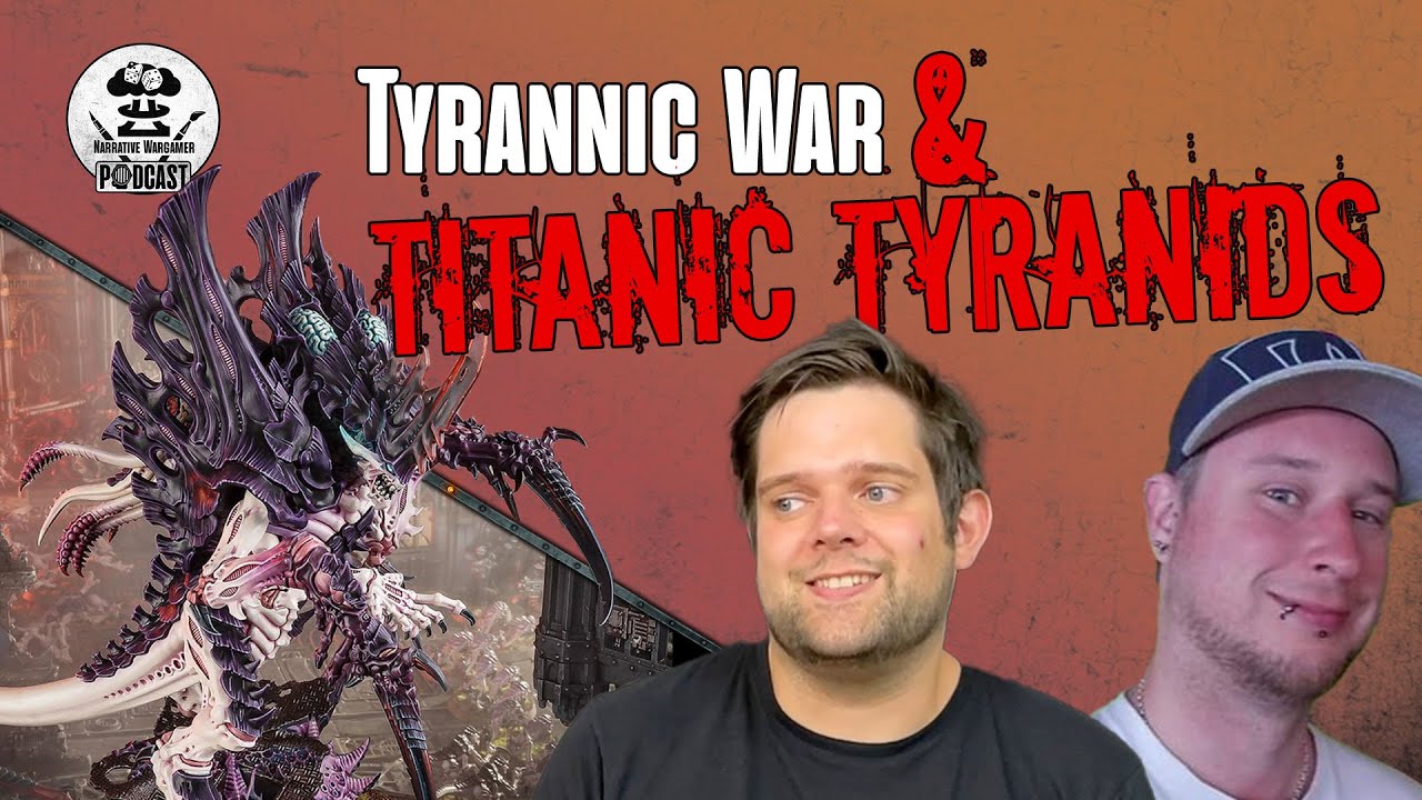 Episode 55: Tyrannic War & Titanic Tyranids | The Narrative Wargamer Podcast