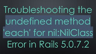 Troubleshooting the undefined method 'each' for nil:NilClass Error in Rails 5.0.7.2
