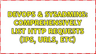Famous DevOps & SysAdmins: Comprehensively List HTTP Requests (IPs, URLs, etc) Wealth
