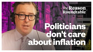 Politicians don't care about inflation | Reason Roundtable | May 6, 2024