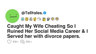 Caught My Wife Cheating So I Ruined Her Social Media Career & I Served her with divorce papers.