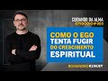 Rossandro Klinjey | Como o Ego foge do desenvolvimento espiritual.