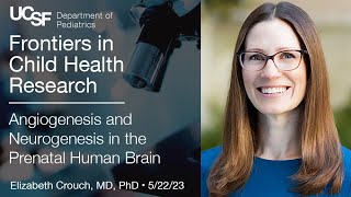 Angiogenesis and Neurogenesis in the Prenatal Human Brain - Elizabeth Crouch, MD, PhD (05/22/2023)