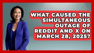 What Caused the Simultaneous Outage of Reddit and X on March 28, 2025? | The Sociology Workshop