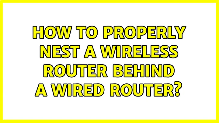 How to properly nest a wireless router behind a wired router? (3 Solutions!!)