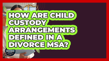How Are Child Custody Arrangements Defined In A Divorce MSA? - Get Divorce Answers