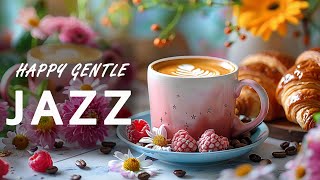 Happy Gentle Morning Jazz ☕  Relaxing Jazz Instrumental Music & Bossa Nova for Improve Mood