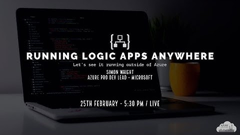 Feb 2021 Meetup: Running Logic Apps Anywhere