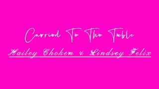 Carried To The Table - Hailey Choken & Lindsey Felix