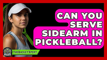Can You Serve Sidearm In Pickleball? - The Racket Xpert