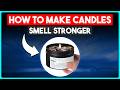 How to Make Candles Smell Stronger (Fix Weak Scent & Improve Hot Throw)