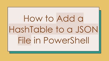How to Add a HashTable to a JSON File in PowerShell