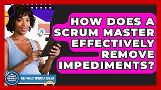 How Does A Scrum Master Effectively Remove Impediments? - The Project Manager Toolkit