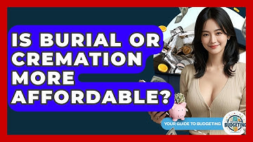 Is Burial Or Cremation More Affordable? - Your Guide to Budgeting