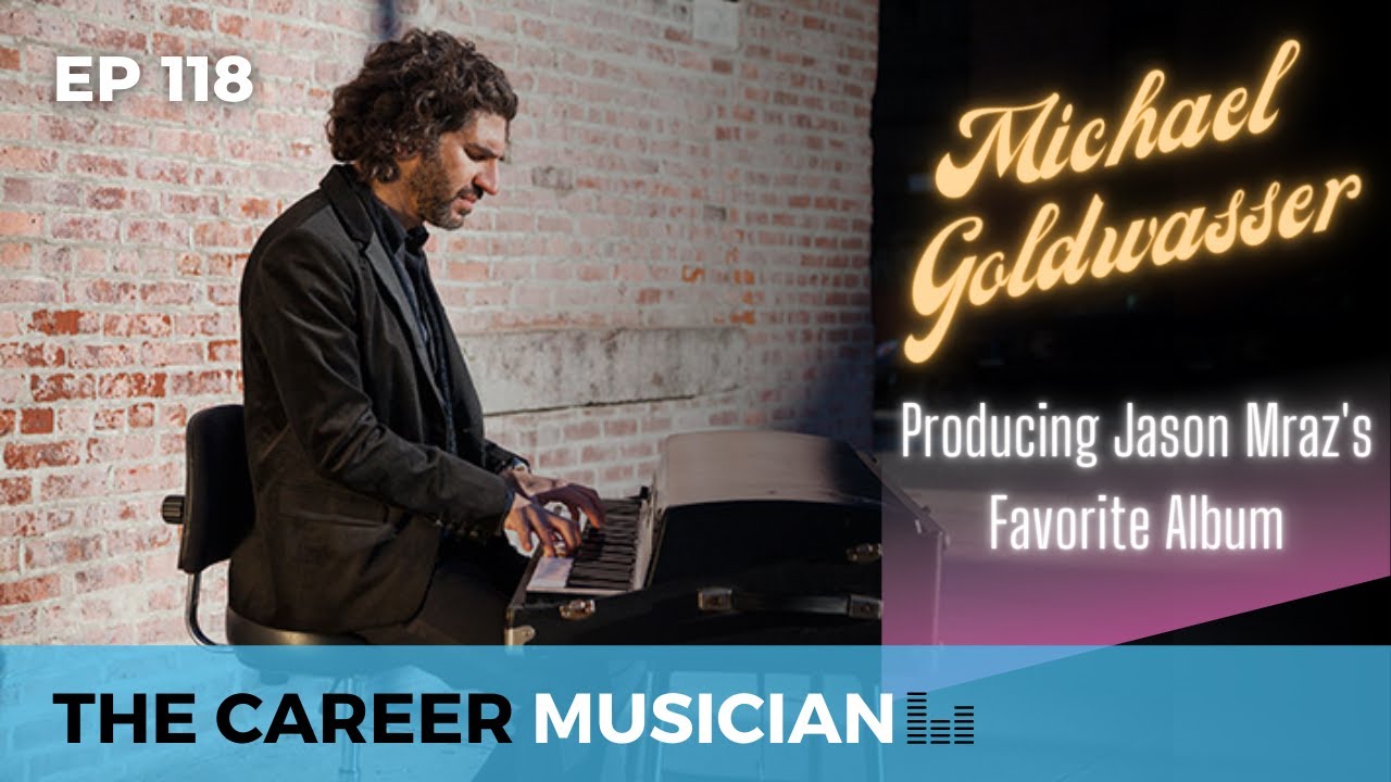 The Career Musician Episode 118: Michael Goldwasser, producer of Jason Mraz's Look for the Good