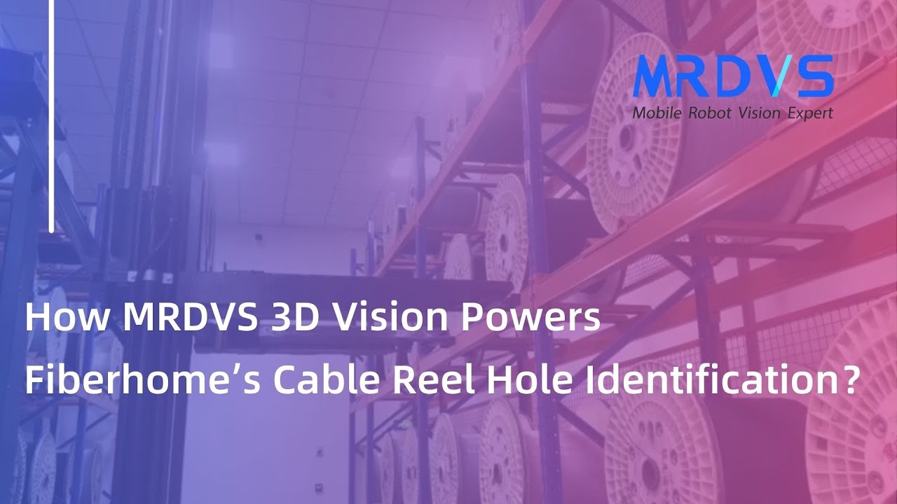 How MRDVS 3D Vision Powers Fiberhome’s Cable Reel Hole Identification？