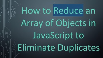 How to Reduce an Array of Objects in JavaScript to Eliminate Duplicates