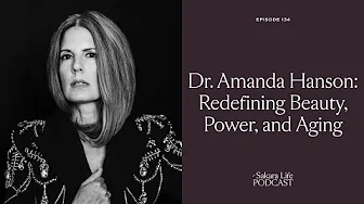 Dr. Amanda Hanson: Redefining Beauty, Power, and Aging | The Sakara Life Podcast