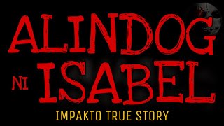 ALINDOG NI ISABEL | Impakto True Story