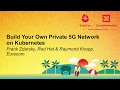 Build Your Own Private 5G Network on Kubernetes - Frank Zdarsky, Red Hat & Raymond Knopp, Eurecom